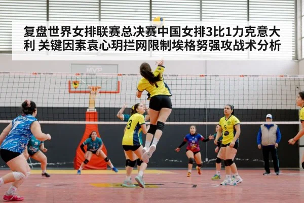 复盘世界女排联赛总决赛中国女排3比1力克意大利 关键因素袁心玥拦网限制埃格努强攻战术分析 | jiuyou game