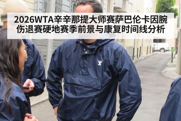 2026WTA辛辛那提大师赛萨巴伦卡因腕伤退赛硬地赛季前景与康复时间线分析 | jiuyou game