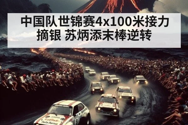 中国队世锦赛4x100米接力摘银 苏炳添末棒逆转