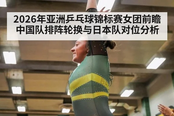 2026年亚洲乒乓球锦标赛女团前瞻 中国队排阵轮换与日本队对位分析 | jiuyou game